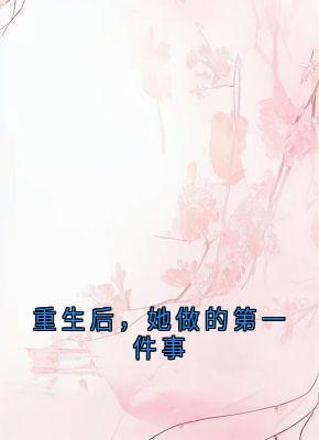 重生后，她做的第一件事无弹窗在线阅读