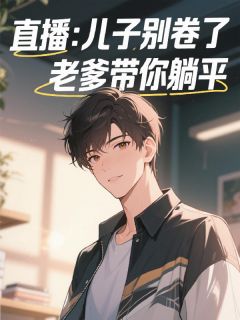 直播：儿子别卷了，老爹带你躺平是什么小说林小川林恩全本免费阅读