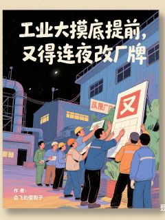 爆款热文秦寿楚生在线阅读-工业大摸底提前，又得连夜改厂牌全章节列表