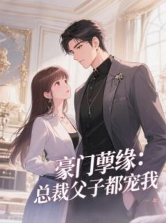 陆知宴秦漠苏晚全本小说 豪门孽缘：总裁父子都宠我全文免费在线阅读