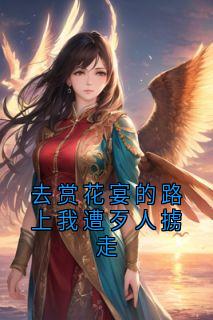 [抖音]小说裴玄沈若薇裴茗去赏花宴的路上我遭歹人掳走