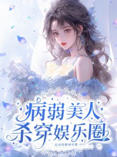 病弱美人杀穿娱乐圈小说百度云完整章节列表免费阅读