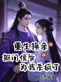 云梨李朝衍重生换亲，抠门侯爷为我杀疯了全文(云梨李朝衍)章节免费阅读