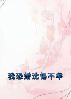 我恐婚沈惕不举章节全目录 李昭昭沈惕全文免费阅读