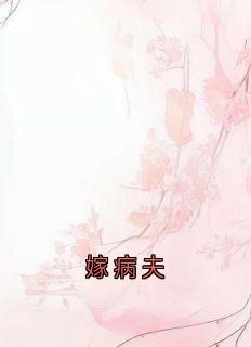 嫁病夫全本小说（嫁病夫）全文阅读