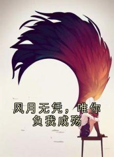 【热文】风月无凭，唯你负我成殇主角阮烟微楚慕然小说全集免费阅读-暗夜阅读网