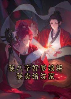 最完整版我八字好爹娘将我卖给沈家热门连载小说