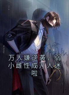 抖音爆款小说万人嫌逆袭，弱小雌性成万人迷啦苏晴玄夜免费txt全文阅读