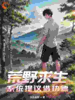 抖音爆款荒野求生：系统提议借功德完整小说（全文阅读）
