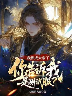 爆款热文王炸姬明月在线阅读-我都成大帝了，你告诉我是测试服全章节列表