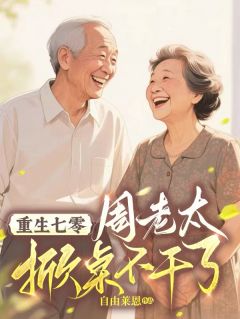 全章节小说重生七零：周老太掀桌不干了自由莱恩最新阅读
