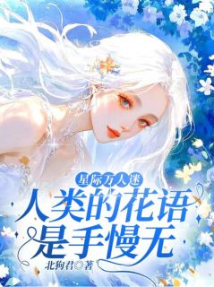 星际万人迷，人类的花语是手慢无小说好看吗 林蝉衣雀南寻最后结局如何