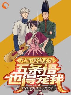 咒回：夏油亲妹，五条悟也得宠我by大家好我是法国小龙龙免费阅读小说大结局