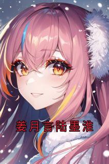 快手姜月言顾舟珩主角的小说全本章节大结局