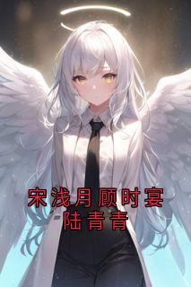 宋浅月顾时宴陆青青宋浅月顾时宴by宋浅月免费看-暗夜阅读网