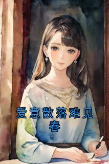 【热文】爱意散落难见春主角沈御北秦知若小说全集免费阅读