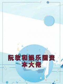 阮软和娱乐圈资本大佬小说(完本)-顾珩阮软无错版阅读-暗夜阅读网