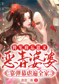 将军府忘恩义？恶毒婆婆靠弹幕虐遍全家小说(完结版)-谢静华谢芳蕊在线阅读