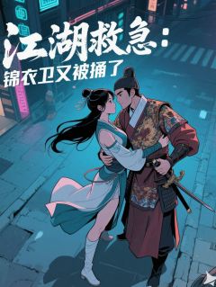 高质量小说江湖急救：锦衣卫又被捅了在线试读-暗夜阅读网