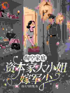 功夫马铃薯写的小说掏空家底，资本家大小姐嫁军少沈知棠伍远征全文阅读