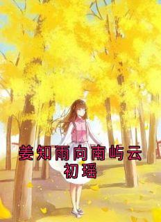 姜知雨向南屿云初瑶是什么小说向南屿云初瑶姜知雨全本免费阅读