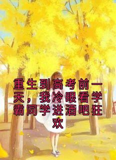 沈晚顾清洲柳兮重生到高考前一天，我冷眼看学霸同学进酒吧狂欢全章节免费阅读-暗夜阅读网