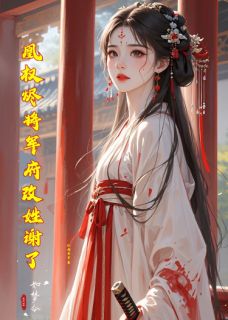 抖音爆款凰权烬将军府改姓谢了谢沉璧楚凌渊柳若怜无广告阅读