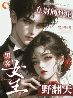 黑客女王在财阀怀里野翻天江狸权倾墨免费全章节目录阅读