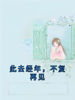 （好书推荐）此去经年，不复再见小说最新章节小说全文阅读-暗夜阅读网