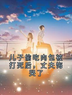 全网首发完整小说儿子偷吃肉包被打死后，丈夫悔哭了主角江朝晖苏绾宁晚晴小淮在线阅读
