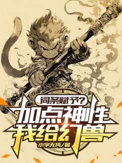 陆鸣小圣小说大结局在哪看-词条赋予？我给幻兽增加点神性完整版免费阅读