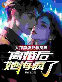 【新书】女神前妻只想扶弟，离婚后她悔疯了主角李子衍顾青雪全文全章节小说阅读