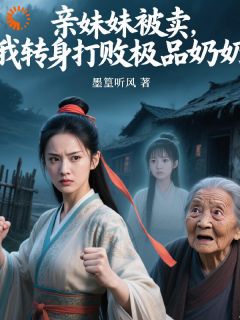 最新小说亲妹妹被卖，我转身打败极品奶奶主角李四丫李大丫全文在线阅读