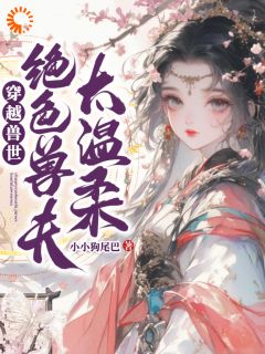 汐瑶暻辰小说全文免费阅读穿越兽世：绝色兽夫太温柔全文免费阅读