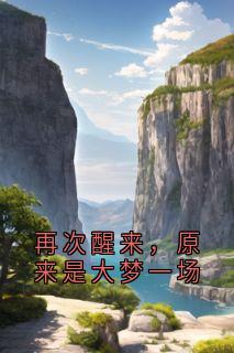 良心推荐再次醒来，原来是大梦一场小说试读