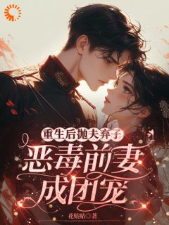 重生逆袭：老娘独美，尔等退下免费章节重生逆袭：老娘独美，尔等退下点我搜索全章节小说