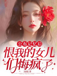 公布记忆后，恨我的女儿们悔疯了小说最新章节 沈贝沈涡结局是什么
