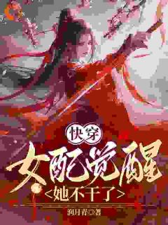 书荒推荐快穿：女配觉醒她不干了(慕青周衍生)在线试读