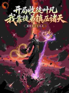 强烈推荐开局收徒叶凡，我靠徒弟镇压诸天陆羽叶黑在线阅读