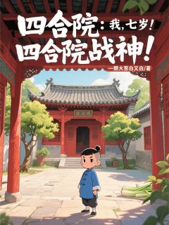 四合院：我，七岁！四合院战神！无弹窗在线阅读