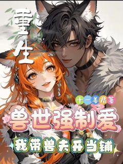 百度贴吧小说穿成兽世万人迷，金手指开过头了，主角姜绾歌北初全文免费-暗夜阅读网