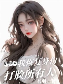 全章节小说被陷害后我恢复⾝份打脸所有⼈⽊⽻最新阅读