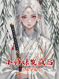 【抖音】小师妹发疯后，三界全跪了全文阅读