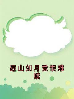 抖音小说远山如月爱恨难赎姜惜月秦震全文txt