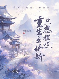 抖音爆款重生之娇娇只想摆烂小说免费阅读