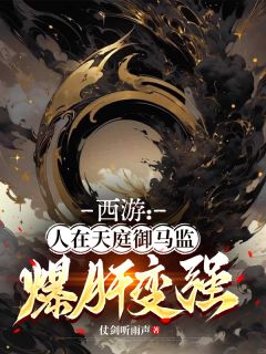 抖音爆款西游：人在天庭御马监，爆肝变强小说免费阅读