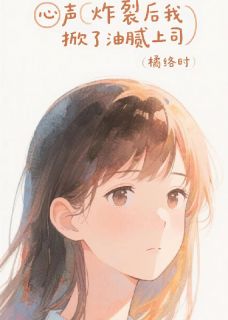 【心声炸裂后我掀了油腻上司】小说在线阅读-心声炸裂后我掀了油腻上司免费版目录阅读全文