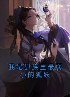 (独家)我是狐族里最弱小的狐妖容歧阿芙小说