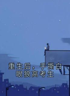 老书虫看了N遍的重生后,手撕白眼狼高考生最新章节
