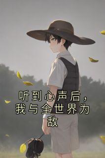 老书虫推荐听到心声后，我与全世界为敌 在线阅读